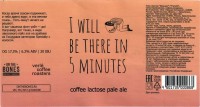 I will be there in 5 minutes